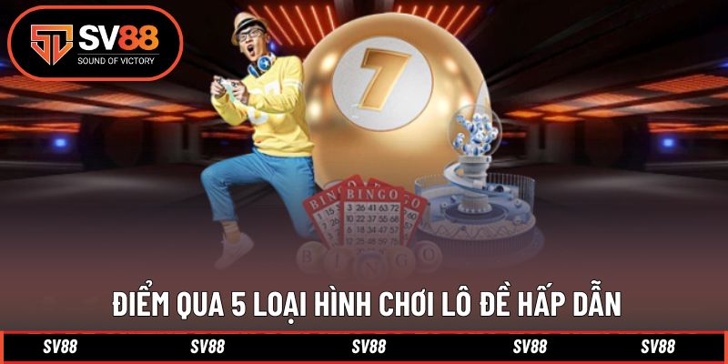 5 loại hình cực hot trong trải nghiệm chơi xổ số