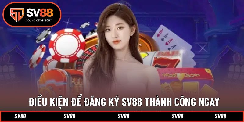 Điều kiện để thực hiện đăng ký thành công tại SV88 Điều kiện để thực hiện đăng ký thành công tại SV88