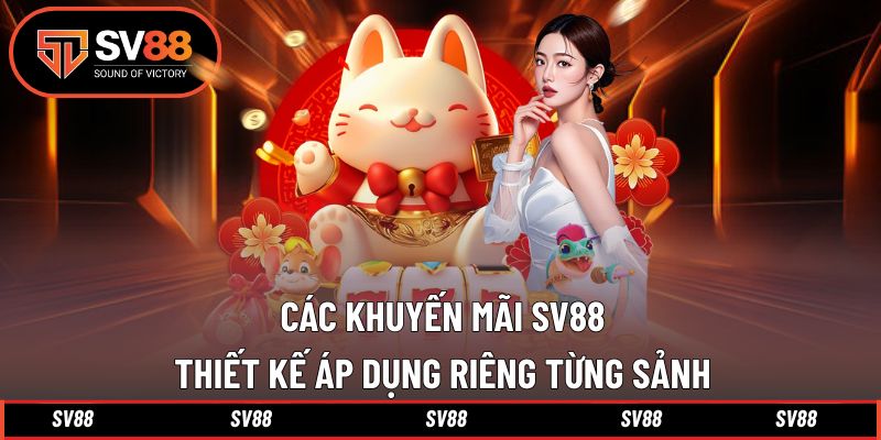 Các khuyến mãi SV88 thiết kế áp dụng riêng từng sảnh Các khuyến mãi SV88 thiết kế áp dụng riêng từng sảnh