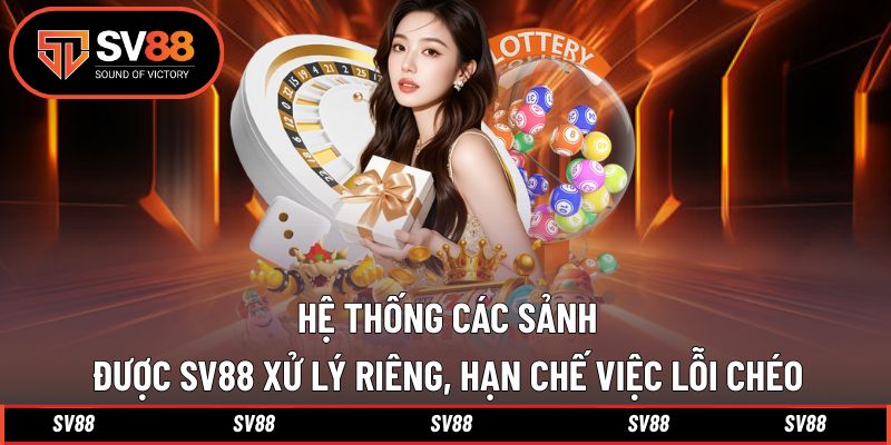 Hệ thống các sảnh được SV88 xử lý riêng, hạn chế việc lỗi chéo Hệ thống các sảnh được SV88 xử lý riêng, hạn chế việc lỗi chéo