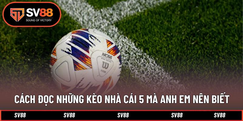 Cách đọc những kèo nhà cái 5 mà anh em nên biết