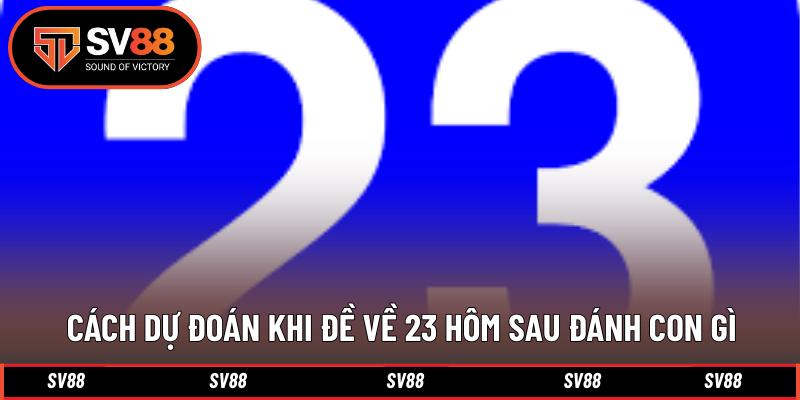 Cách dự đoán khi đề về 23 hôm sau đánh con gì Cách dự đoán khi đề về 23 hôm sau đánh con gì