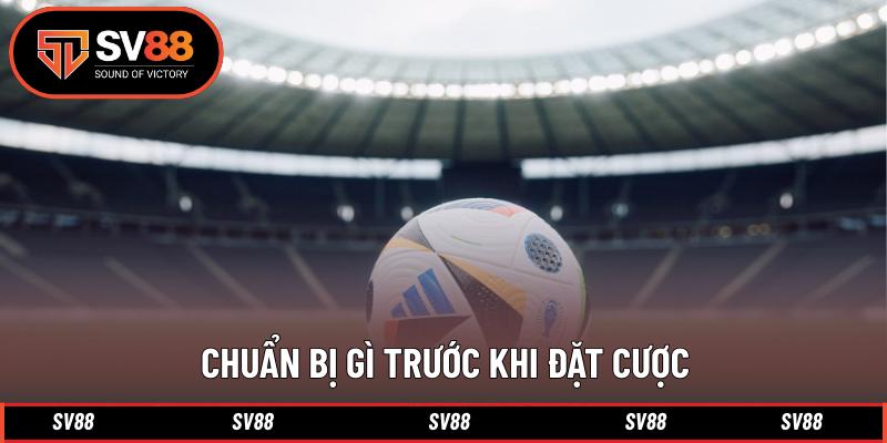 Chuẩn bị gì trước khi đặt cược