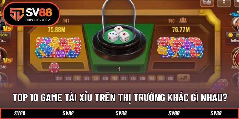 Top 10 game tài xỉu trên thị trường khác gì nhau?