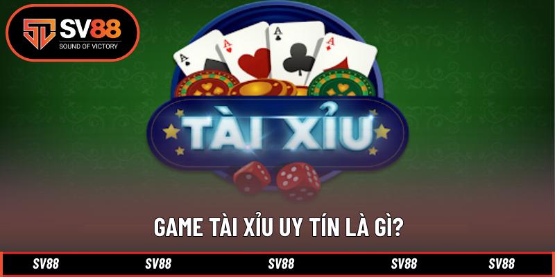 Game tài xỉu uy tín là gì?