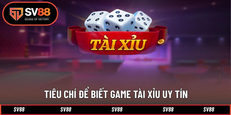Tiêu chí để biết game tài xỉu uy tín