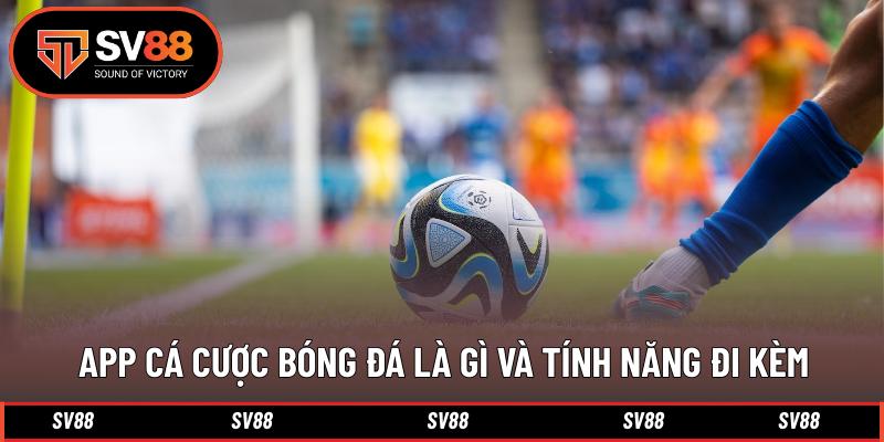 App cá cược bóng đá là gì và tính năng đi kèm