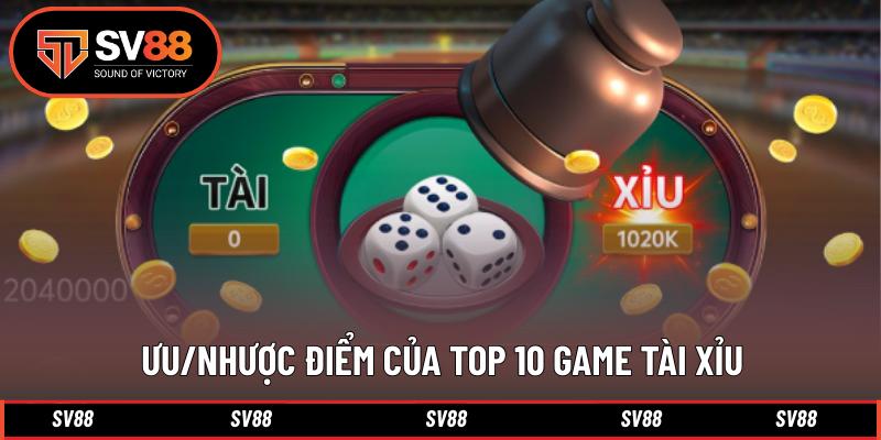 Ưu/Nhược điểm của top 10 game tài xỉu